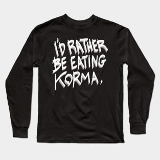 I’d rather be eating korma Long Sleeve T-Shirt